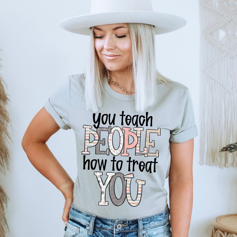 YOU TEACH PEOPLE HOW TO TREAT YOU