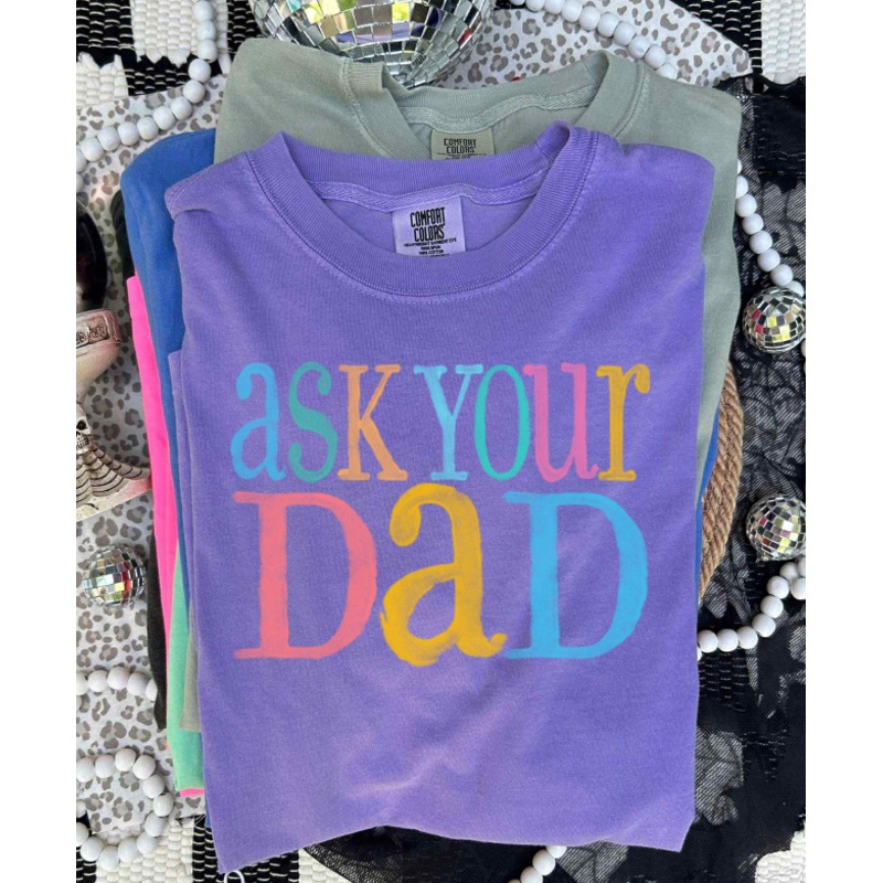 WATERCOLOR ASK YOUR DAD|Pocket 4″|Infant 6″|Toddler 7″|Youth 8.5″|Adult 11″|Adult 12″