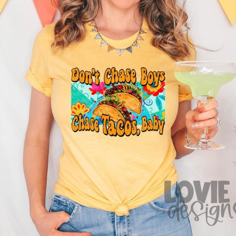 Don’T Chase Boys Chase Tacos, Baby