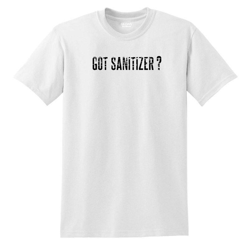 Got Sanitizer? T-shirt|S|M|L|XL|XXL|XXXL|Black|White|Gray